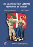 LOS SOVIETICOS EN EL GOBIERNO PROVISIONAL DE EUZKADI di TABERNILLA, GUILLERMO  LEZAMIZ, JULEN 