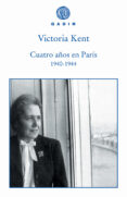 CUATRO AOS EN PARIS 1940-1944 di KENT, VICTORIA 