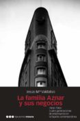 LA FAMILIA AZNAR Y SUS NEGOCIOS di VALDALISO GAGO, JESUS MARIA 