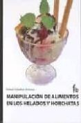 MANIPULACION DE ALIMENTOS EN LOS HELADOS Y HORCHATAS di CEBALLOS ATIENZA, RAFAEL 