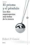 EL PRISMA Y EL PENDULO: LOS DIEZ EXPERIMENTOS MAS BELLOS DE LA CIENCIA de CREASE, ROBERT P. 