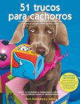 51 TRUCOS PARA CACHORROS: ACTIVIDADES PRESENTADAS PASO A PASO PAR A ESTIMULAR Y DESAFIAR AL CACHORRO Y CREAR VINCULOS CON EL de SUNDANCE, KYRA 