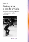 PERTENENCIA A BANDA ARMADA. ATAQUE AL ESTADO Y TERRORISMO EN ITAL IA (1970-1988) di RE, MATTEO 