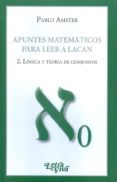 APUNTES MATEMATICOS PARA LEER A LACAN 2.: LOGICA Y TEORIA DE CONJ UNTOS di AMSTER, PABLO 