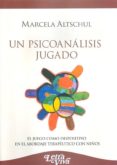 UN PSICOANALISIS JUGADO. EL JUEGO COMO DISPOSITIVO EN EL ABORDAJE TERAPEUTICO CON NIOS di ALTSCHUL, MARCELA 