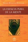 LA ESENCIA PURA DE LA MENTE: LA ANIGUA TRADICION DZOGCHEN DEL TIB ET di WANGYAL RINPOCHE, TENZIN 