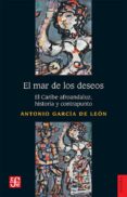 EL MAR DE LOS DESEOS: EL CARIBE AFROANDALUZ, HISTORIA Y CONTRAPUNTO de GARCIA DE LEON, ANTONIO 