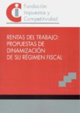 RENTAS DE TRABAJO: PROPUESTAS DE DINAMIZACIN DE SU RGIMEN FISCA L de LOPEZ ALVAREZ, MARIA JOSE 