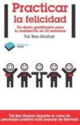 PRACTICAR LA FELICIDAD: UN DIARIO GRATIFICANTE PARA TU REALIZACIO N EN 52 SEMANAS de BEN-SHAHAR, TAL 