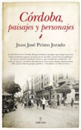 CORDOBA, PAISAJES Y PERSONAJES de PRIMO JURADO, JUAN JOSE 