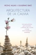 ARQUITECTURA DE LA CALMA: ALCANZA TU EQUILIBRIO INTERIOR A TRAVES DE LA MEDITACION INMEDIATA di ALUJAS, VICEN 