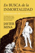 EN BUSCA DE LA INMORTALIDAD: RADIOGRAFIA DE UN SUEO de MINA, JAVIER 