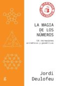 LA MAGIA DE LOS NUMEROS: 136 RECREACIONES ARITMETICAS Y GEOMETRICAS de DEULOFEU, JORDI 