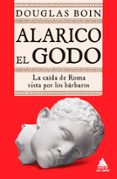 ALARICO EL GODO: LA CAIDA DE ROMA VISTA POR LOS BARBAROS di BOIN, DOUGLAS 