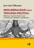 NEOLIBERALISMO COMO TEOLOGIA POLITICA: HABERMAS, FOUCAULT, DARDOT , LAVAL Y LA HISTORIA DEL CAPITALISMO CONTEMPORANEO di VILLACAAS BERLANGA, JOSE LUIS 
