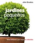 JARDINES PEQUEOS: IDEAS BRILLANTES PARA ESPACIOS REDUCIDOS de BROOKES, JOHN 