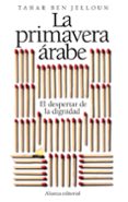 LA PRIMAVERA ARABE: EL DESPERTAR DE LA DIGNIDAD de BEN JELLOUN, TAHAR 