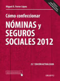 COMO CONFECCIONAR NOMINAS Y SEGUROS SOCIALES 2012 (25 ED ACTUALI ZADA) de FERRER LOPEZ, MIGUEL ANGEL 