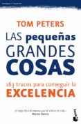 LAS PEQUEAS GRANDES COSAS: 163 TRUCOS PARA CONSEGUIR LA EXCELENC IA de PETERS, TOM   PETERS, TOM 