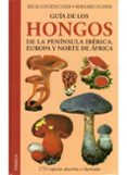 GUIA DE LOS HONGOS DE LA PENINSULA IBERICA, EUROPA Y NORTE DE AFR ICA de COURTECUISSE, REGIS  DUHEM, BERNARD 