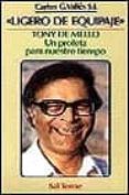 LIGERO DE EQUIPAJE:TONY DE MELLO, UN PROFETA PARA NUESTRO TIEMPO de GONZALEZ VALLES, CARLOS 
