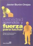 DEBILIDAD APRENDIDA Y FUERZA PARA LUCHAR: NUEVOS HORIZONTES DE LA PSICOLOGIA de BURON OREJAS, JAVIER 