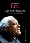 DIOS NO ES CRISTIANO Y OTRAS PROVOCACIONES di TUTU, DESMOND ALLEN, JOHN 