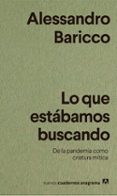 LO QUE ESTABAMOS BUSCANDO: DE LA PANDEMIA COMO CRIATURA MITICA de BARICCO, ALESSANDRO 