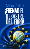 FRENAD EL DESASTRE DEL EURO! de OTTE, MAX 