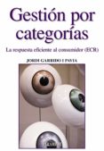 GESTION POR CATEGORIAS: LA RESPUESTA EFICIENTE AL CONSUMIDOR (ECR ) de GARRIDO PAVIA, JORDI 