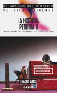 LA HISTORIA PERDIDA II: NUEVOS ENIGMAS QUE LOS HOMBRES Y EL TIEMP O OCULTARON de ARES, NACHO 