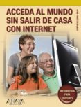 ACCEDA AL MUNDO SIN SALIR DE CASA CON INTERNET (COLECCION INFORMA TICA PARA MAYORES) de MARTOS RUBIO, ANA 