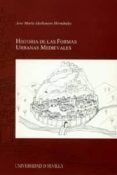 HISTORIA DE LAS FORMAS URBANAS MEDIEVALES de MEDIANERO HERNANDEZ, JOSE MARIA 