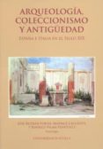 ARQUEOLOGIA, COLECCIONISMO Y ANTIGUEDAD. ESPAA E ITALIA EN EL SI GLO XIX de BELTRAN FORTES, JOSE  CACCIOTTI, BEATRICE 