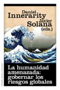 LA HUMANIDAD AMENAZADA: GOBERNAR LOS RIESGOS GLOBALES de INNERARITY, DANIEL  SOLANA , JAVIER 