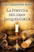LA FORTUNA DEL GRAN JACQUES COEUR de RUFIN, JEAN-CHRISTOPHE 