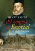 EL ENIGMA DEL ESCORIAL: EL SUEO DE UN REY de KAMEN, HENRY 