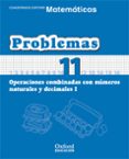 CUADERNO MATEMATICAS: PROBLEMAS 11: OPERACIONES COMBINADAS CON NU MEROS NATURALES Y DECIMALES (I) (EDUCACION PRIMARIA) di VV.AA. 