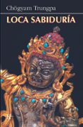 LOCA SABIDURIA de TRUNGPA, CHOGYAM 