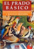 EL PRADO BASICO: UNA VISION DEL MUSEO A TRAVES DE LOS ESTILOS de BUENDIA, JOSE ROGELIO 