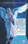 COMO ESCUCHAR Y HABLAR A TU ANGEL DE LA GUARDA di WOHLENHAUS, KERMIE 