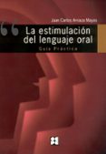 ESTIMULACION DEL LENGUAJE ORAL: LA GUIA PRACTICA de ARRIAZA MAYAS, JUAN CARLOS 