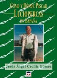COMO Y DONDE PESCAR LUCIOPERCAS EN ESPAA de CECILIA GOMEZ, JESUS ANGEL 