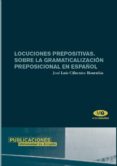 LOCUCIONES PREPOSITIVAS. SOBRE LA GRAMATICALIZACION PREPOSICIONAL EN ESPAOL de CIFUENTES HONRUBIA, JOSE LUIS 