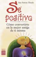 SE POSITIVA: COMO CONVERTIRSE EN LA MEJOR AMIGA DE TI MISMA de THOELE, SUE PATTON 