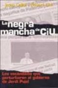 LA NEGRA MANCHA DE CIU: LOS ESCANDALOS QUE PERTURBARON AL GOBIERN O DE JORDI PUJOL de CALLOL, JOSEP  CID, EDUARD 