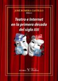 TEATRO E INTERNET EN LA PRIMERA DCADA DEL SIGLO XXI di ROMERA CASTILLO, JOSE 