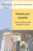 POESIAS POR ALEGRIAS: APUNTES POETICOS PARA MAESTROS EN PROSA de DIEZ NAVARRO, CARMEN 