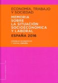 ECONOMIA, TRABAJO Y SOCIEDAD 2016. MEMORIA SOBRE LA SITUACION SOCIECONOMICA Y LABORAL. ESPAA 2016 di VV.AA. 