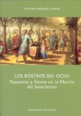 LOS ROSTROS DEL OCIO: PASEANTES Y PASEOS EN LA MURCIA DEL SETECIE NTOS di PEAFIEL RAMON, ANTONIO 